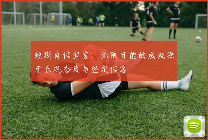 赖斯自信宣言：无限可能的成就源于乐观态度与坚定信念