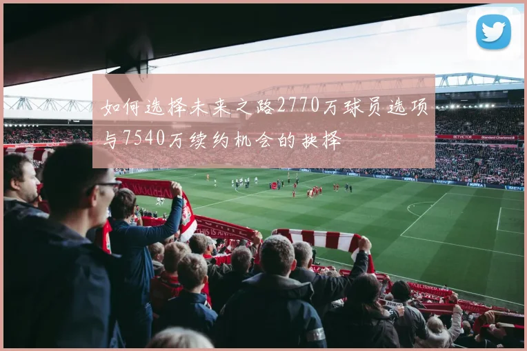 如何选择未来之路2770万球员选项与7540万续约机会的抉择
