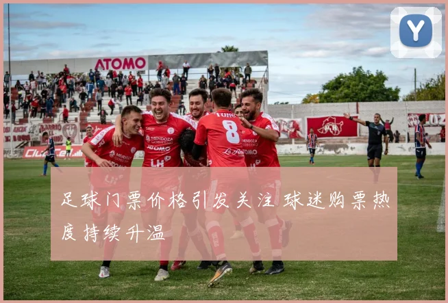 足球门票价格引发关注 球迷购票热度持续升温